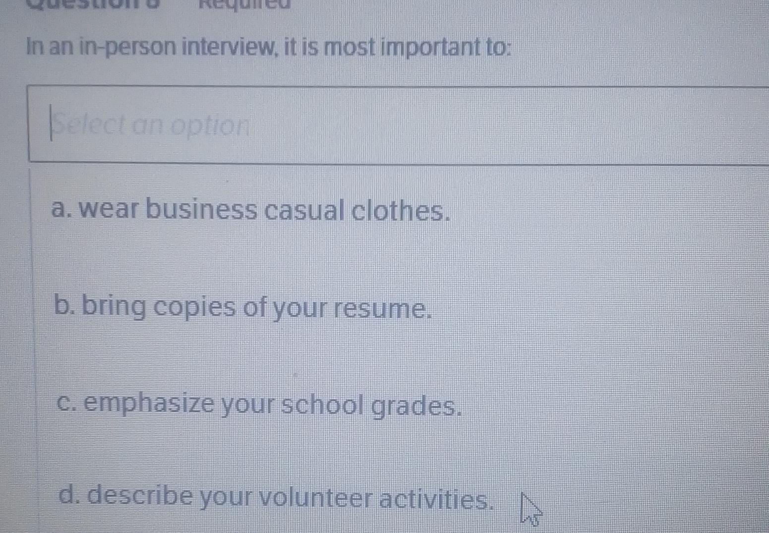  In an in-person interview, it is most important to:elect arn optiona.