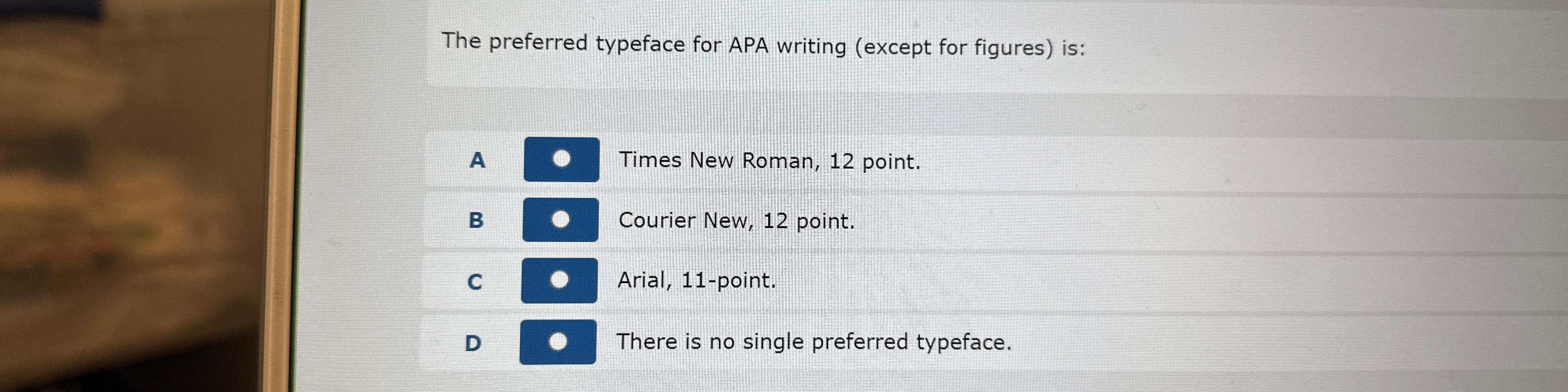  The preferred typeface for APA writing (except for figures) is: A