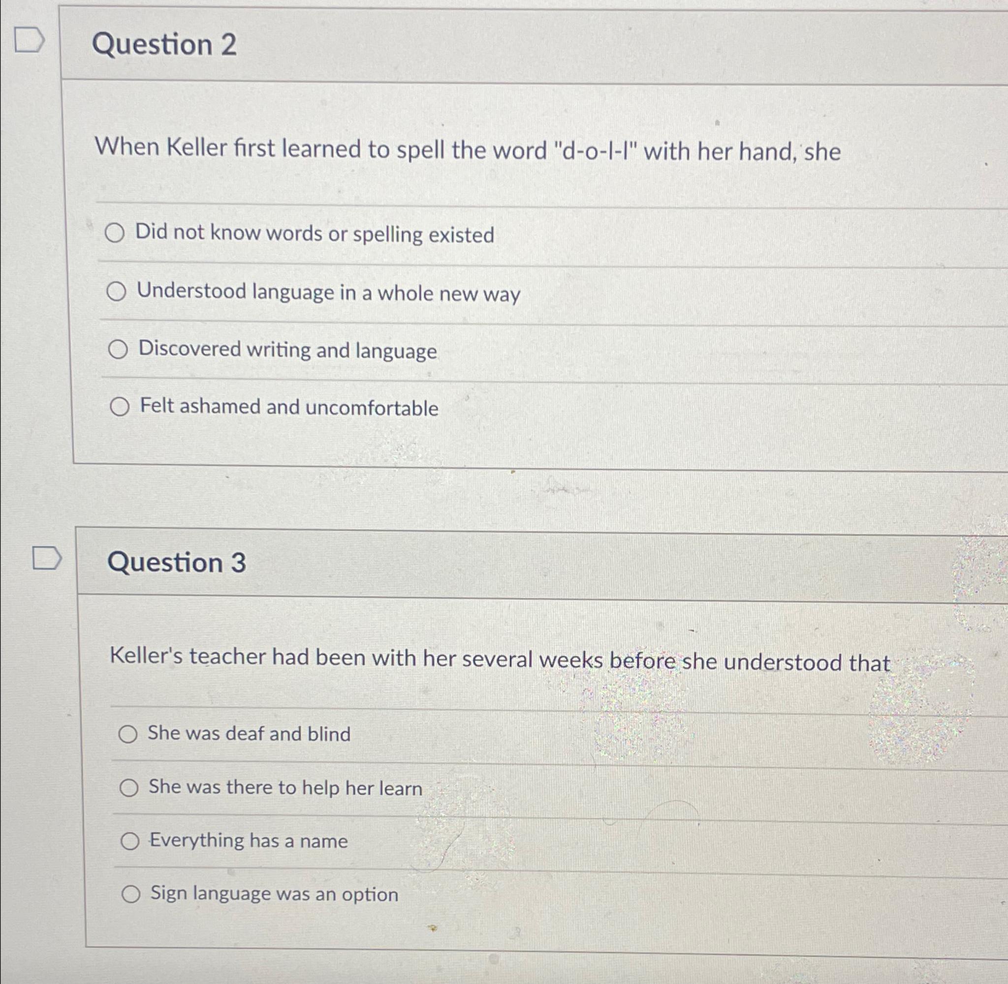  Question 2 When Keller first learned to spell the word "d-o-l-I"