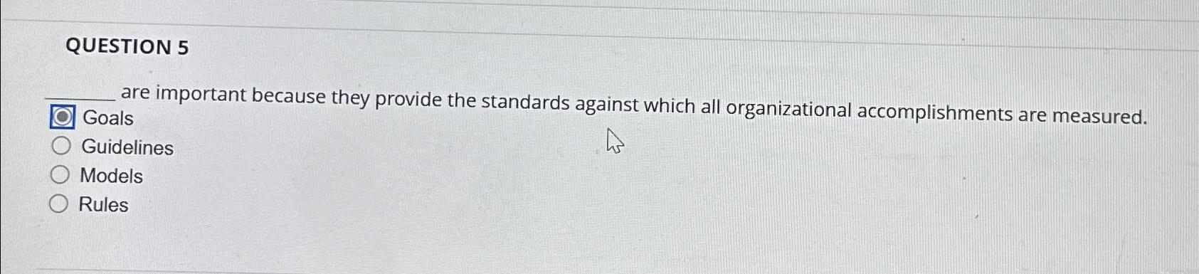  QUESTION 5 are important because they provide the standards against which
