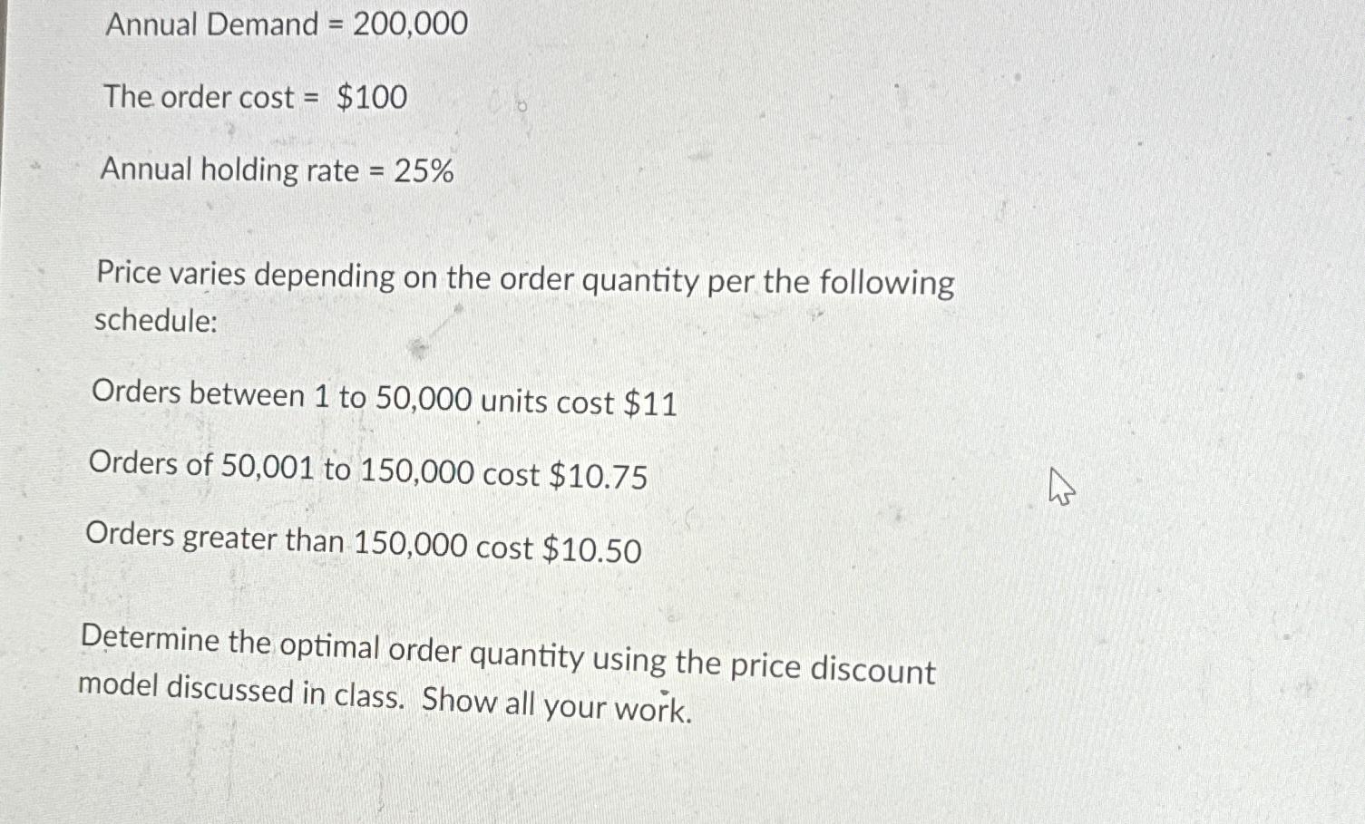  Annual Demand =200,000 The order cost =$100 Annual holding rate =25%