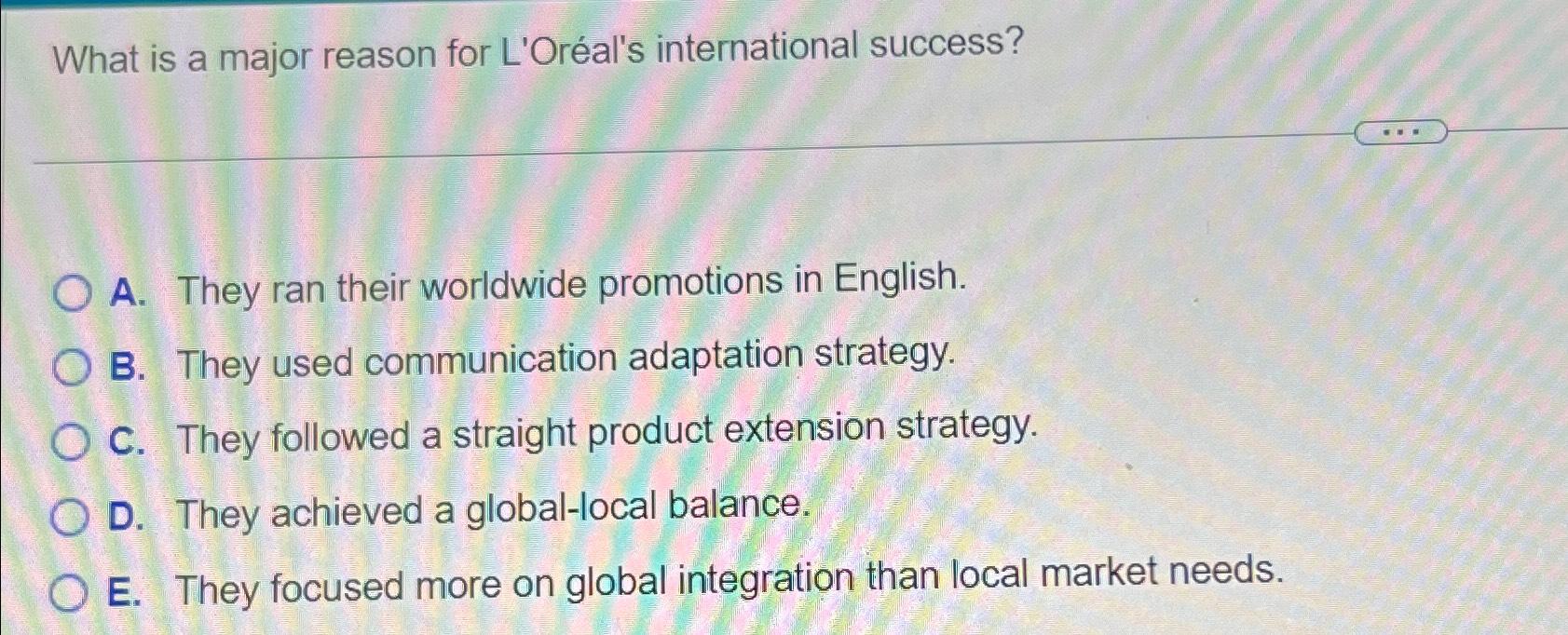  What is a major reason for L'Oral's international success? A. They
