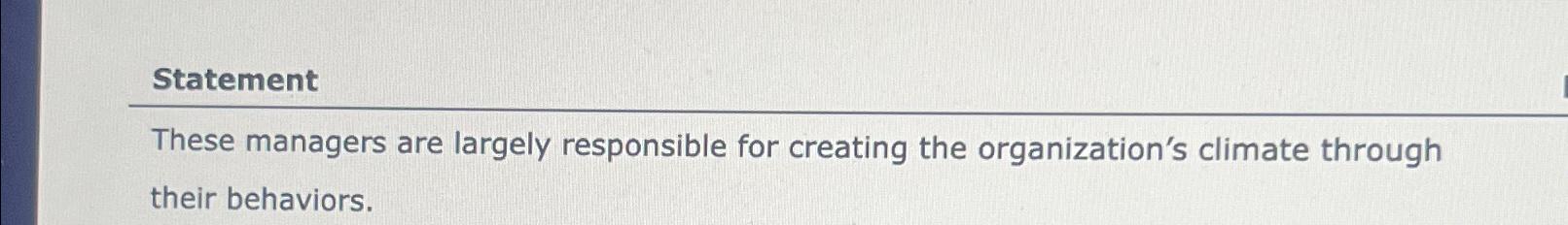  Statement These managers are largely responsible for creating the organization's climate