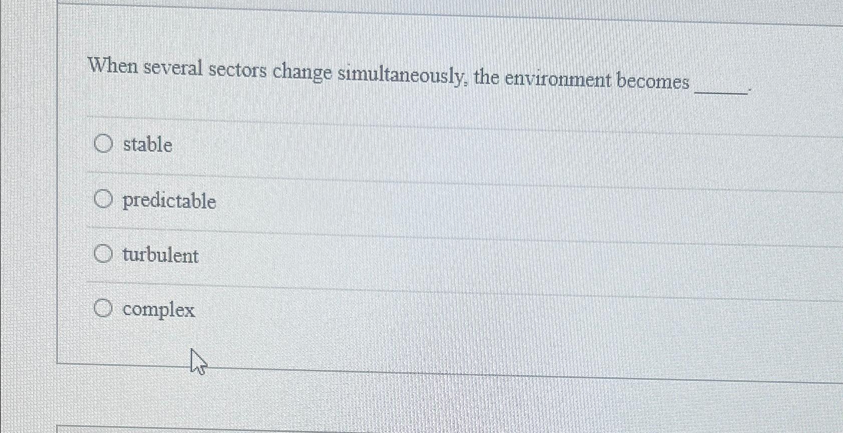 When several sectors change simultaneously, the environment becomes stable predictable turbulent