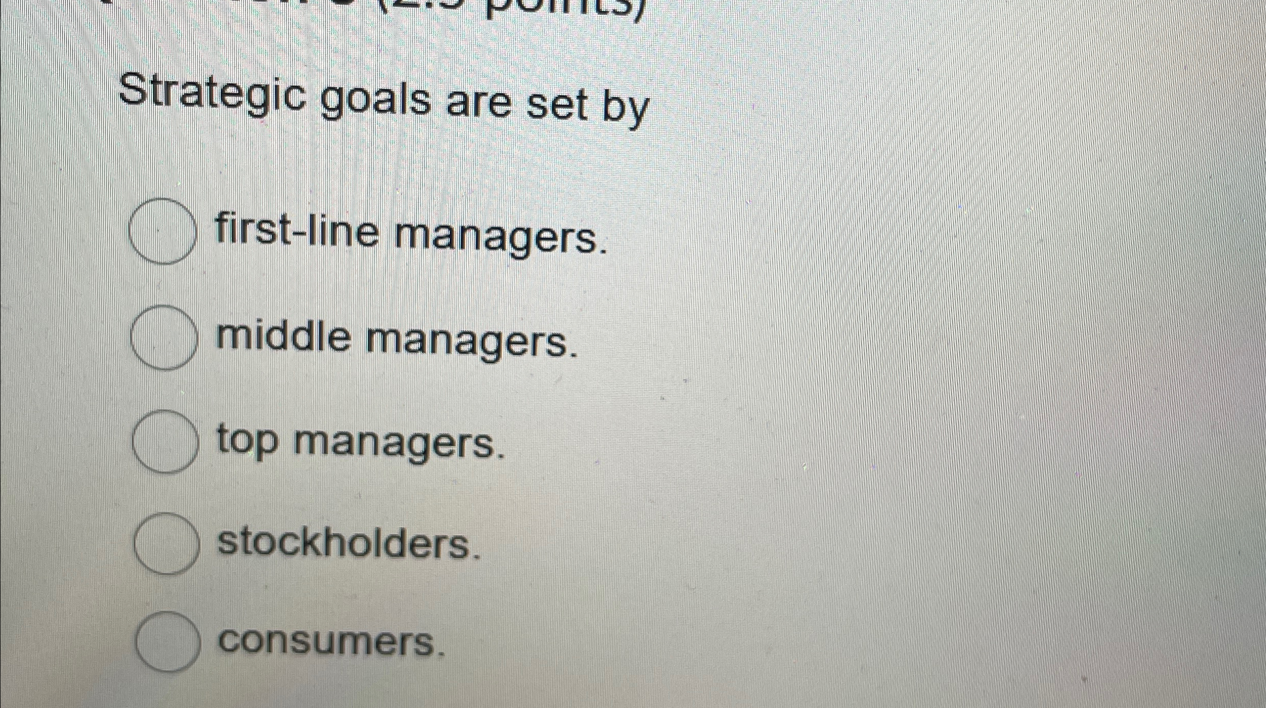  Strategic goals are set by first-line managers. middle managers. top managers.