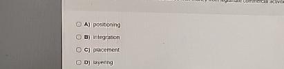  A) positioning B) integration c) placement D) layening 