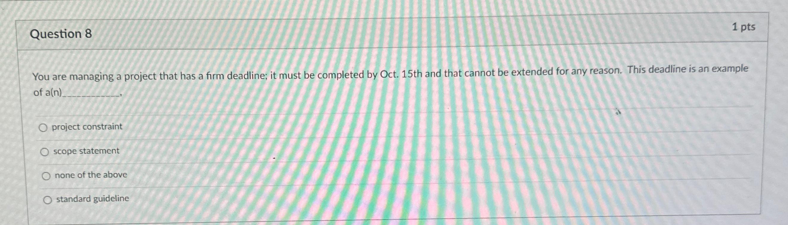  Question 8 1 pts You are managing a project that has