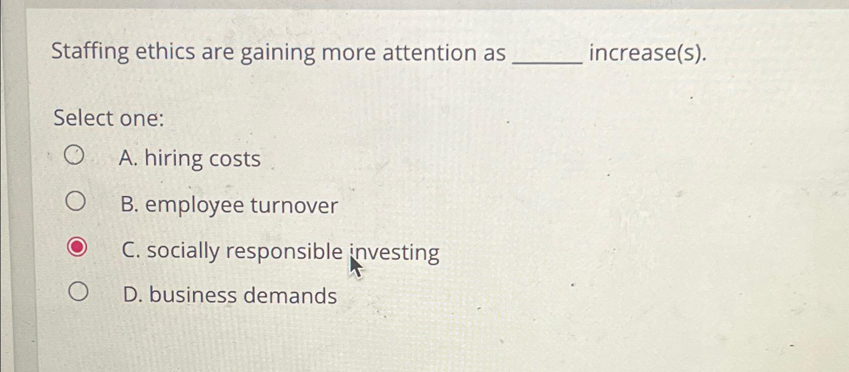  Staffing ethics are gaining more attention as increase(s). Select one: A.