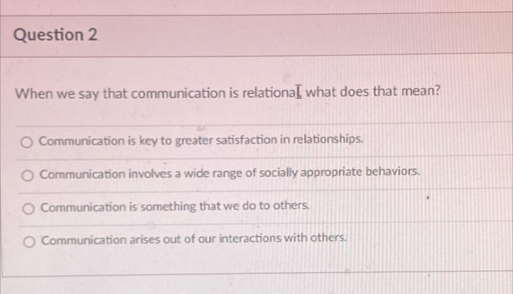  Question 2 When we say that communication is relationaI what does