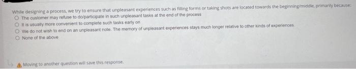  While designing a process, we try to ensure that unpleasant experiences