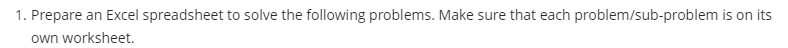  1. Prepare an Excel spreadsheet to solve the following problems. Make
