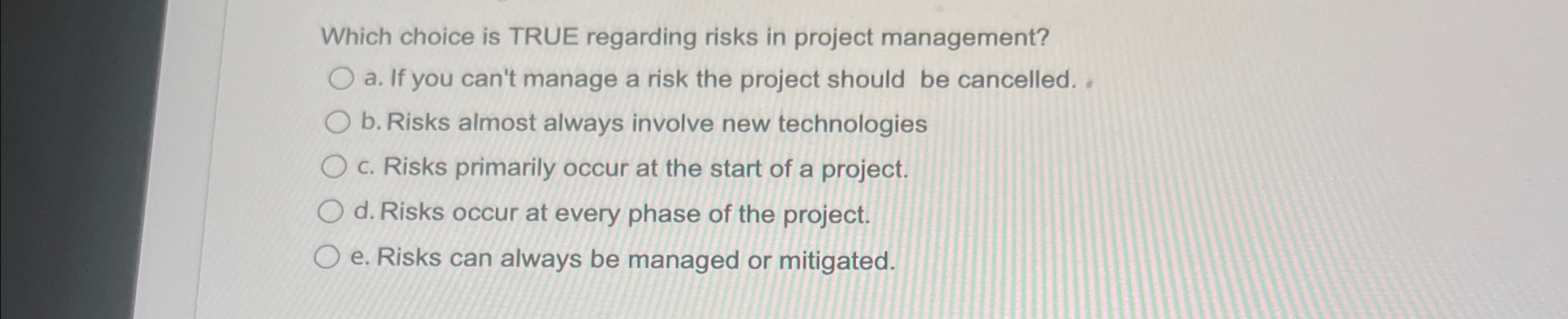  Which choice is TRUE regarding risks in project management? a. If