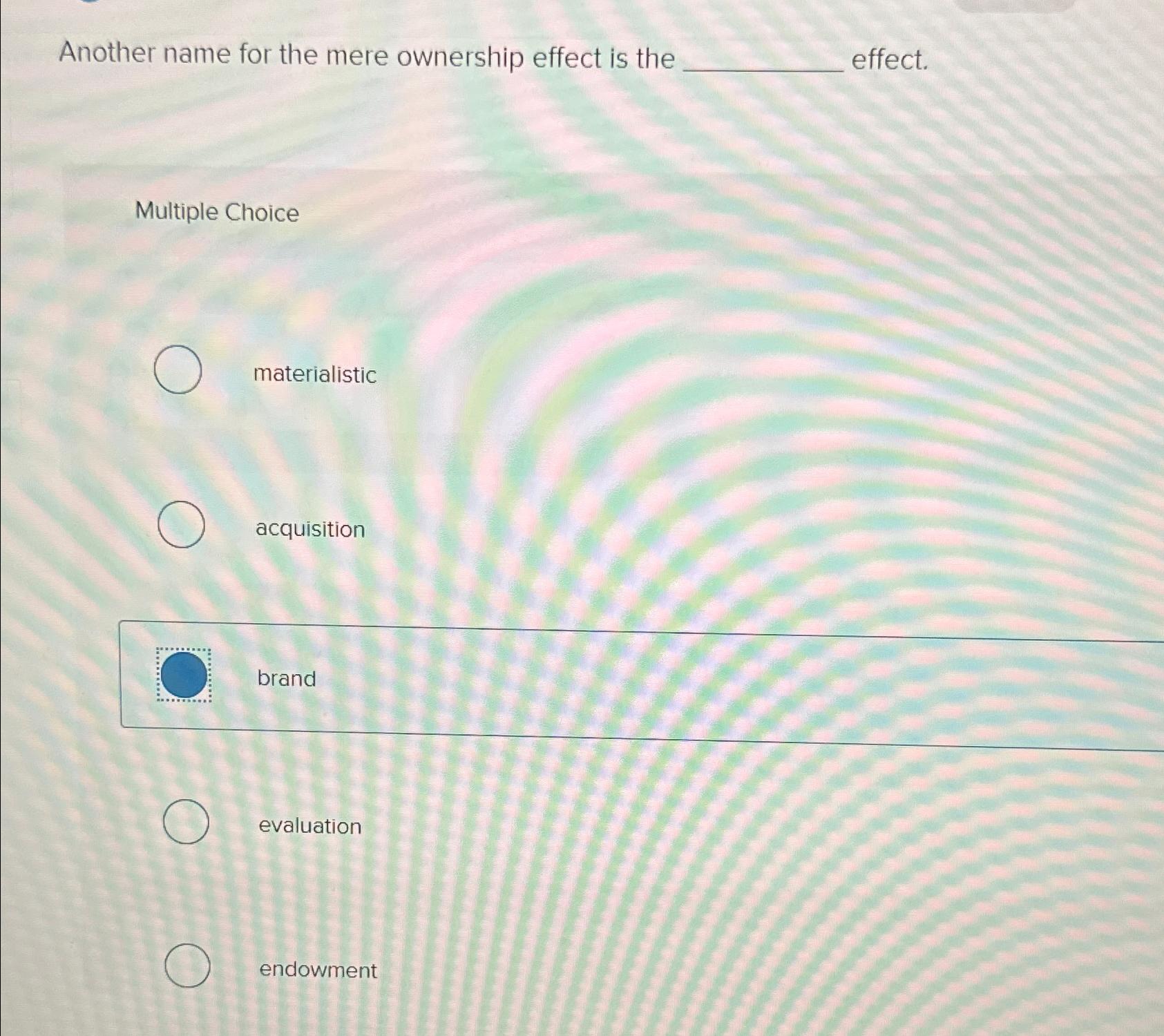  Another name for the mere ownership effect is the effect. Multiple