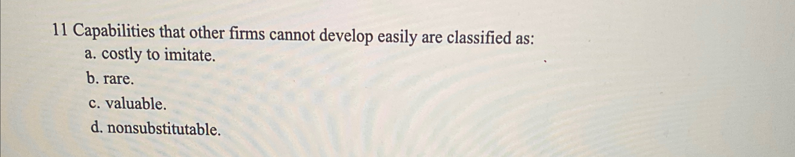  11 Capabilities that other firms cannot develop easily are classified as: