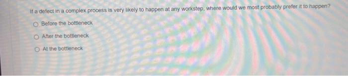  It a defect in a complex process is very likely to