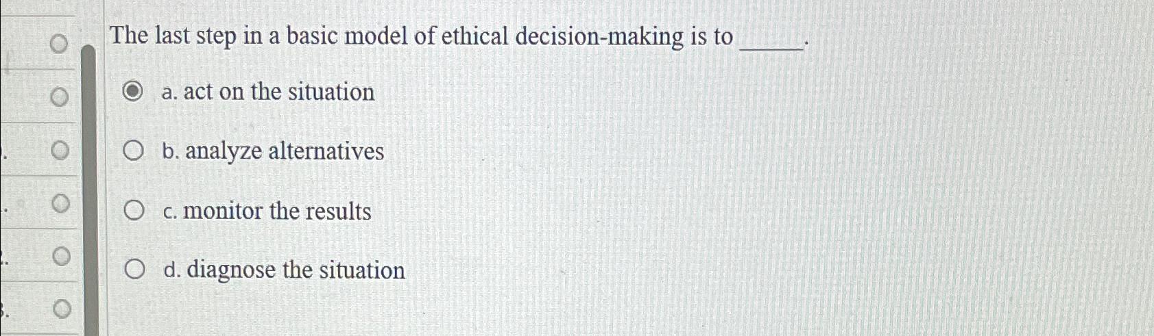  The last step in a basic model of ethical decision-making is