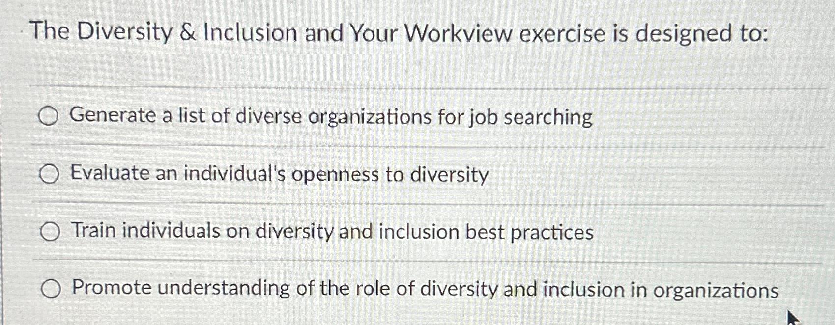  The Diversity & Inclusion and Your Workview exercise is designed to: