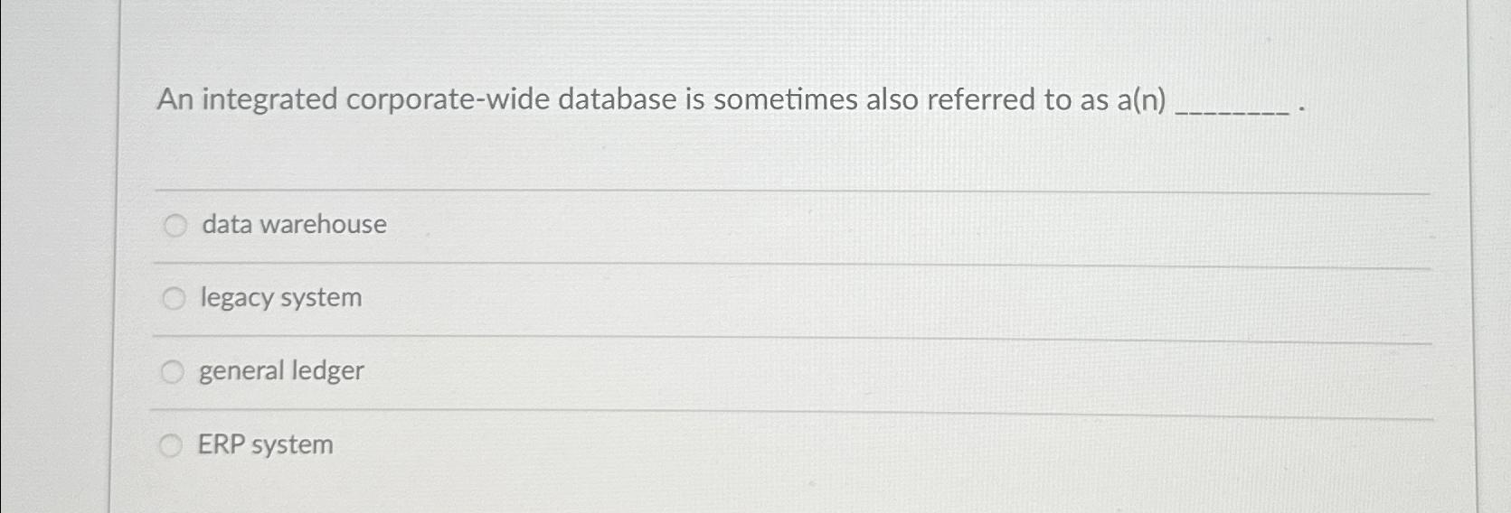  An integrated corporate-wide database is sometimes also referred to as a(n)