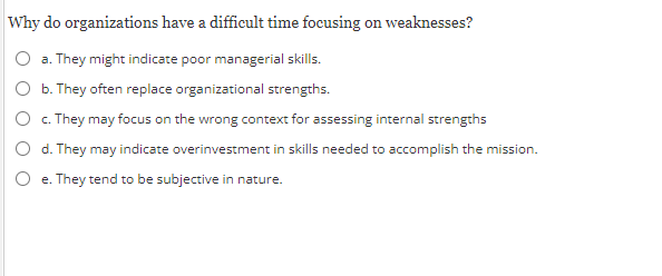  Why do organizations have a difficult time focusing on weaknesses? a.