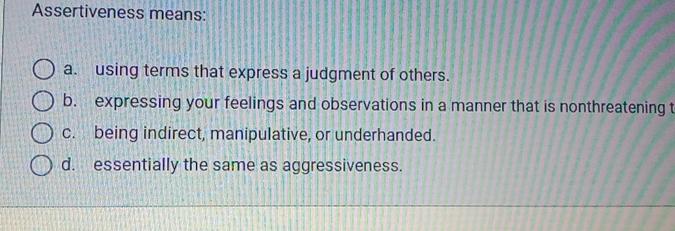  Assertiveness means: a. using terms that express a judgment of others.