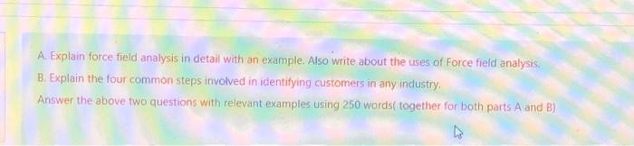  A. Explain force field analysis in detail with an example. Also