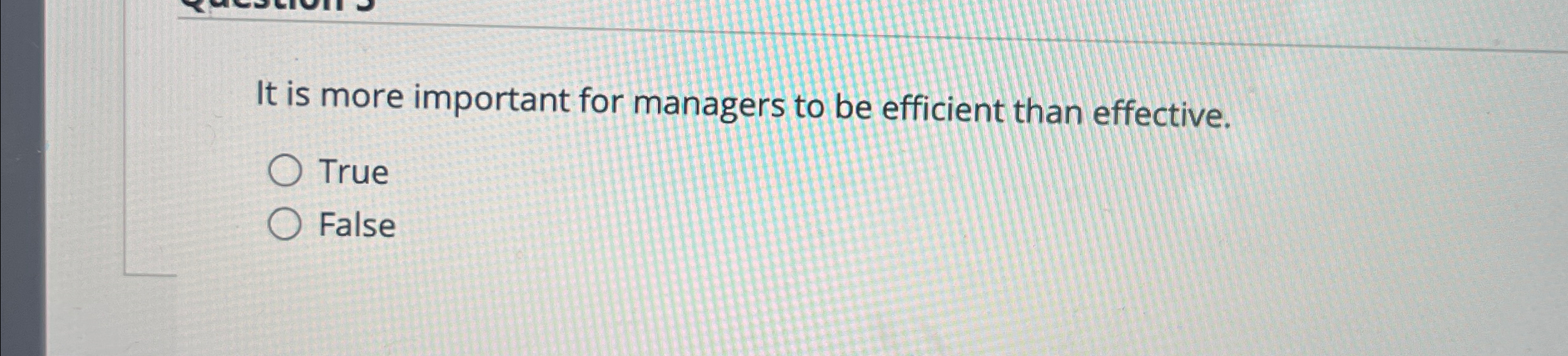  It is more important for managers to be efficient than effective.