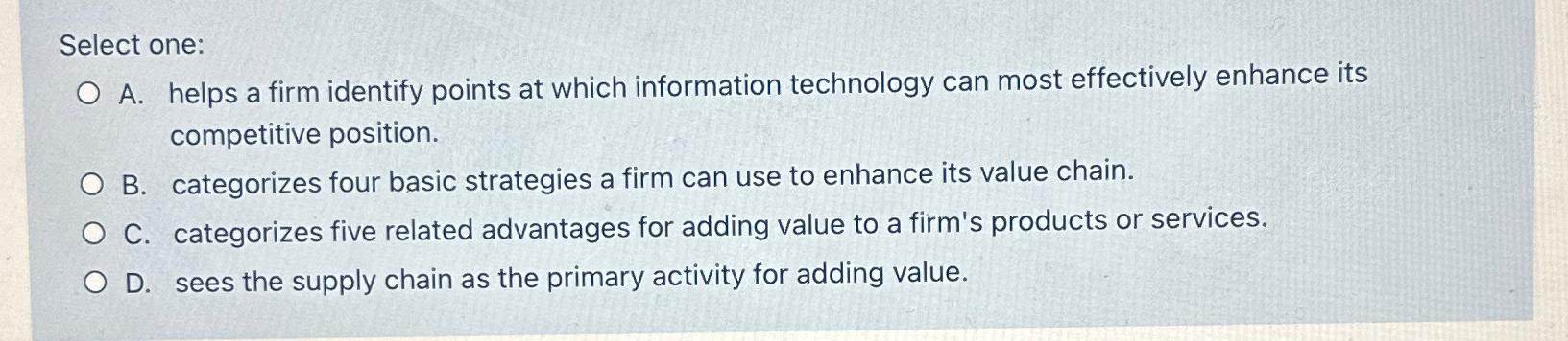 Select one: A. helps a firm identify points at which information