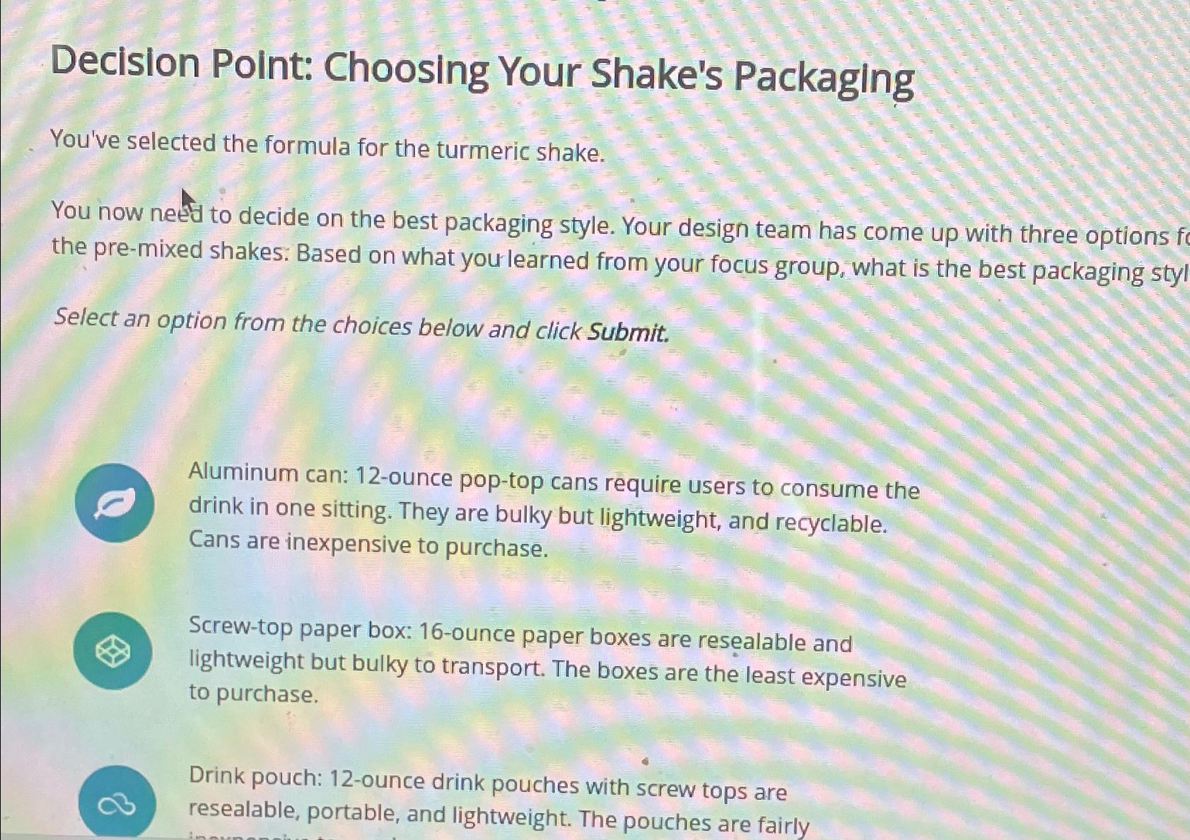  Decision Point: Choosing Your Shake's Packaging You've selected the formula for