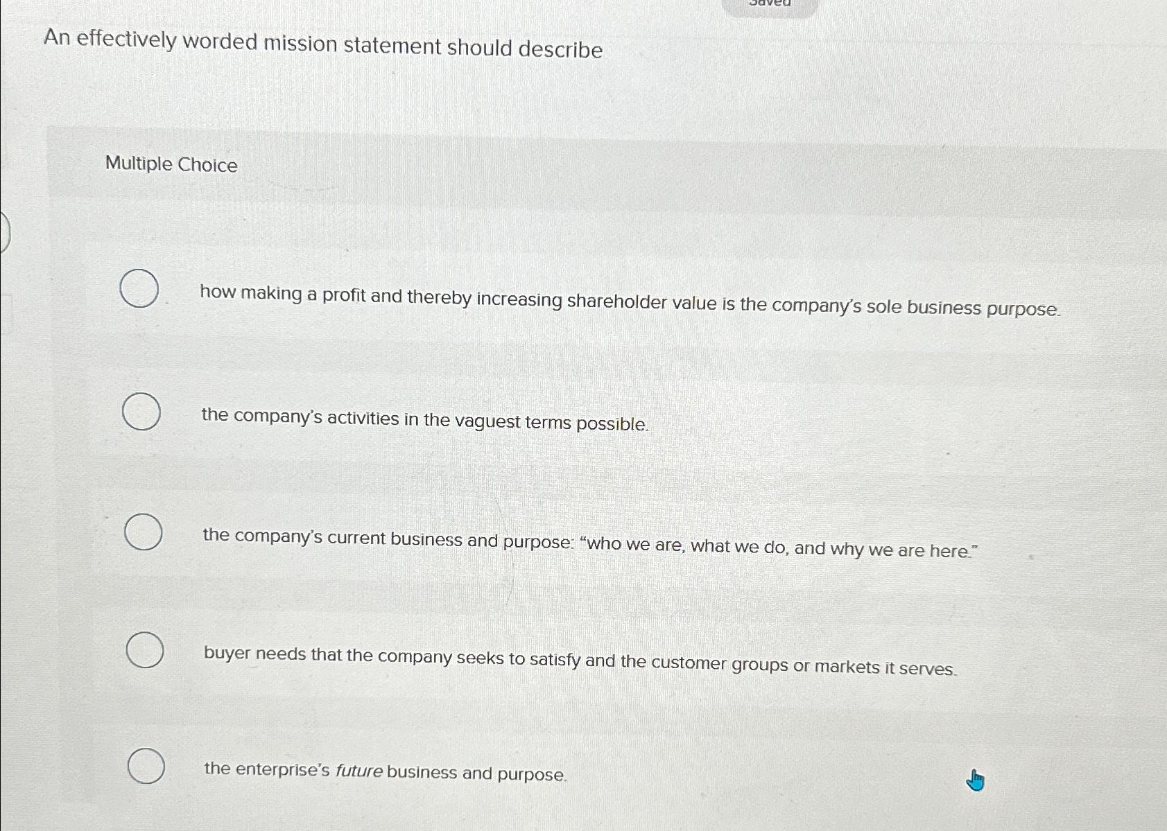  An effectively worded mission statement should describe Multiple Choice how making