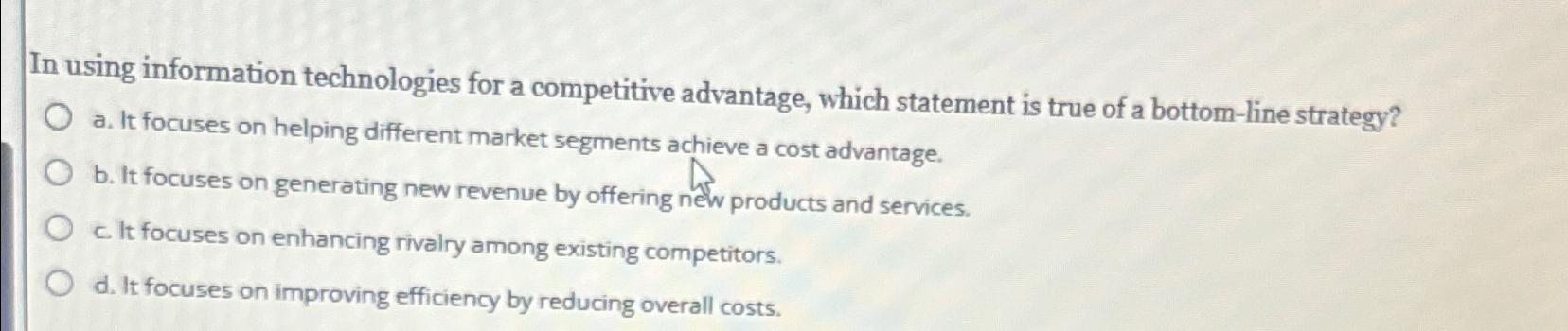  In using information technologies for a competitive advantage, which statement is