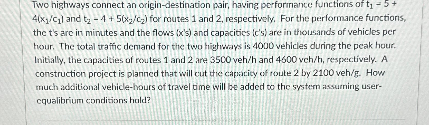  Two highways connect an origin-destination pair, having performance functions of t1=5+4(x1c1)