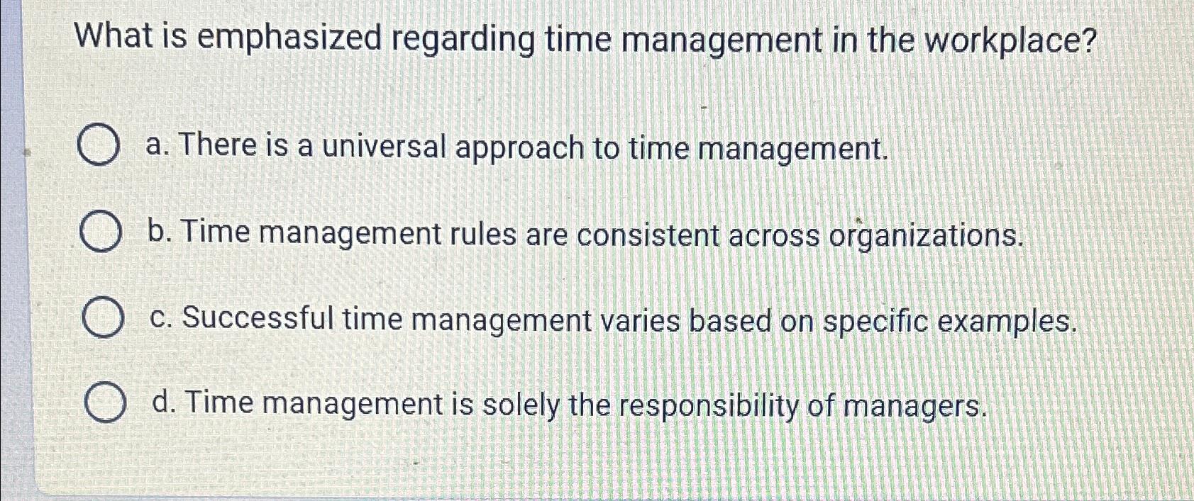  What is emphasized regarding time management in the workplace? a. There