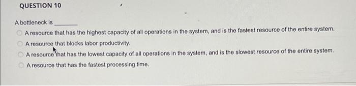  A bottleneck is A resource that has the highest capacity of