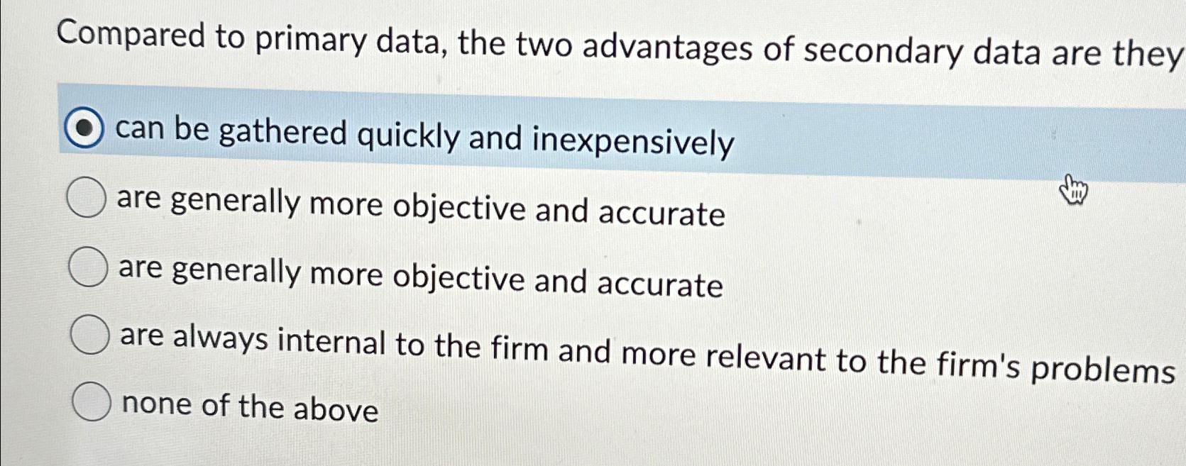  Compared to primary data, the two advantages of secondary data are