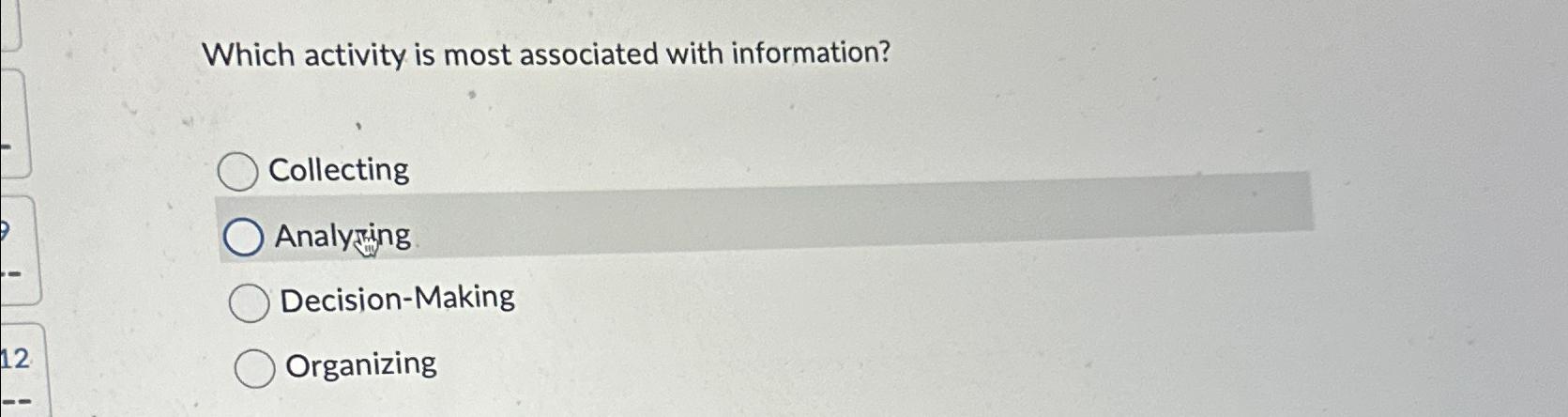  Which activity is most associated with information? Collecting Analyzing Decision-Making Organizing