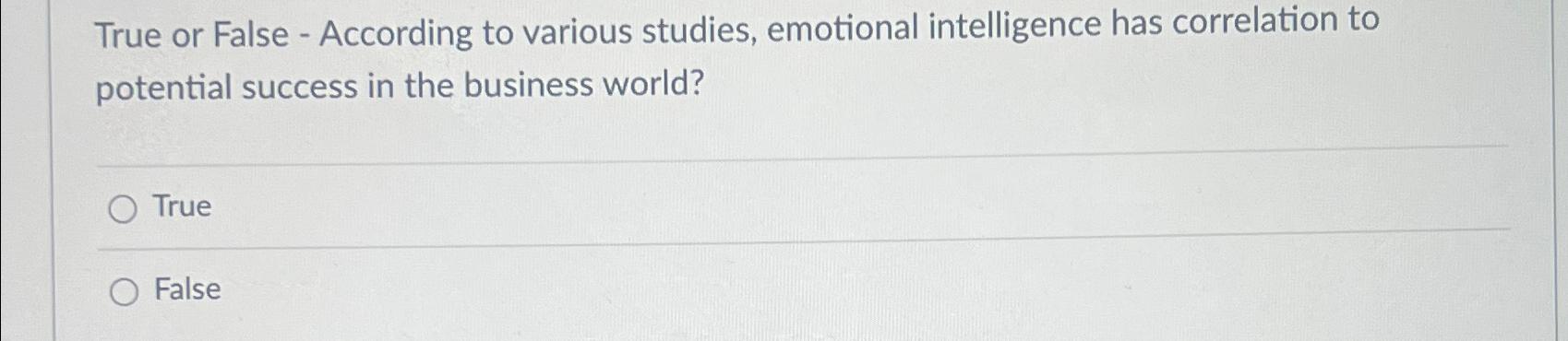  True or False - According to various studies, emotional intelligence has
