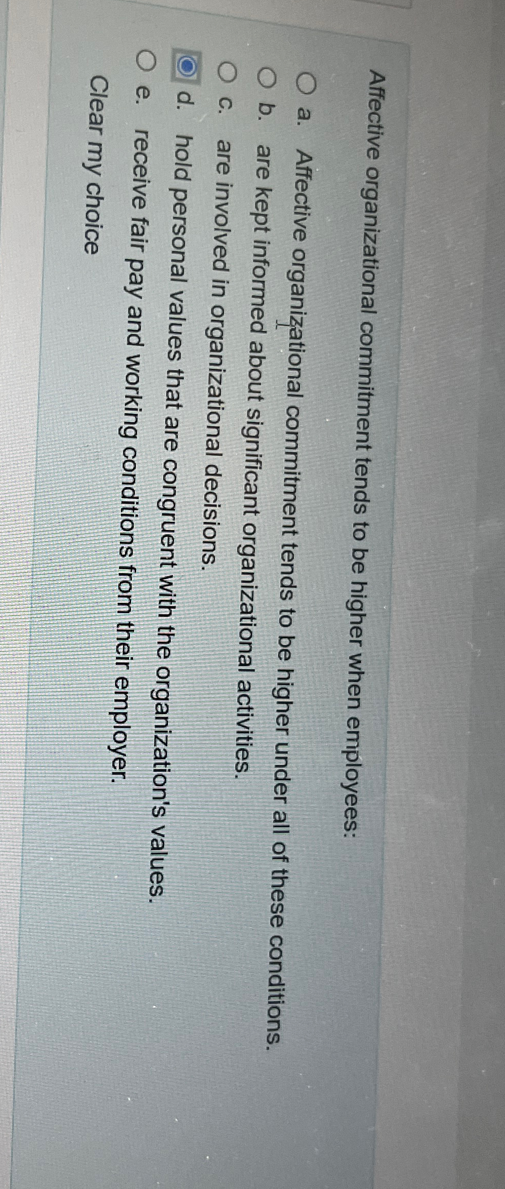  Affective organizational commitment tends to be higher when employees: a. Affective