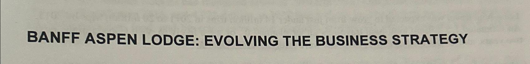  BANFF ASPEN LODGE: EVOLVING THE BUSINESS STRATEGY 