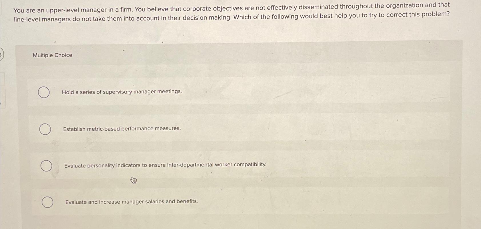  You are an upper-level manager in a firm. You believe that