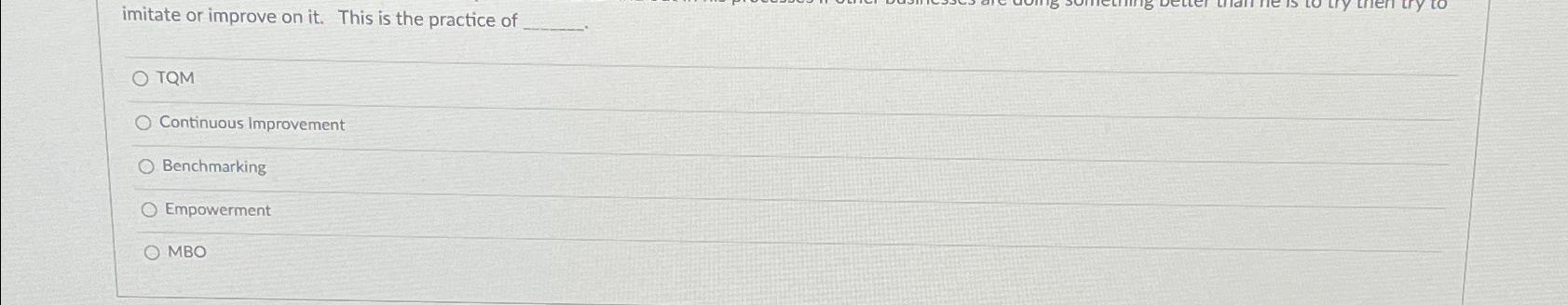  imitate or improve on it. This is the practice of TQM