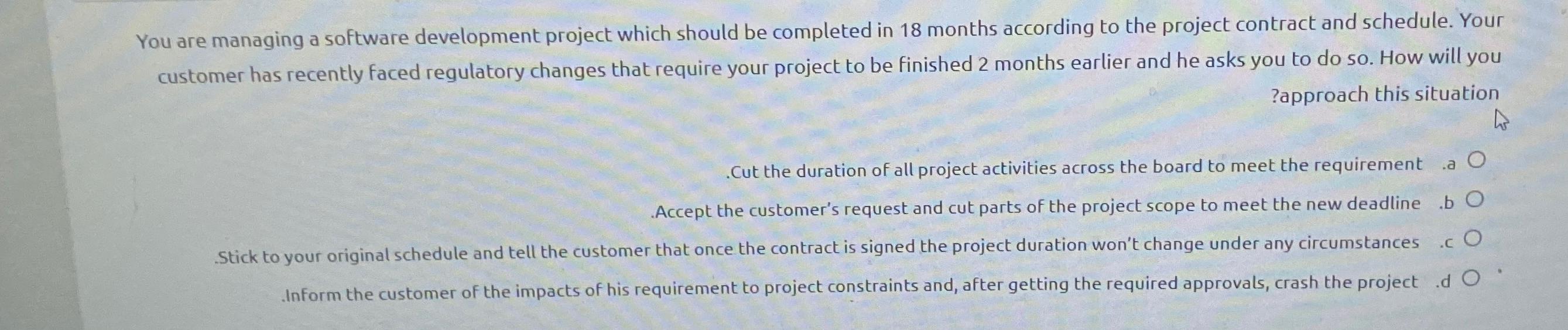  You are managing a software development project which should be completed