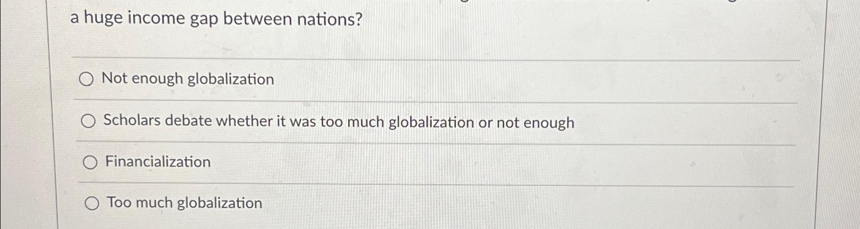  a huge income gap between nations? Not enough globalization Scholars debate