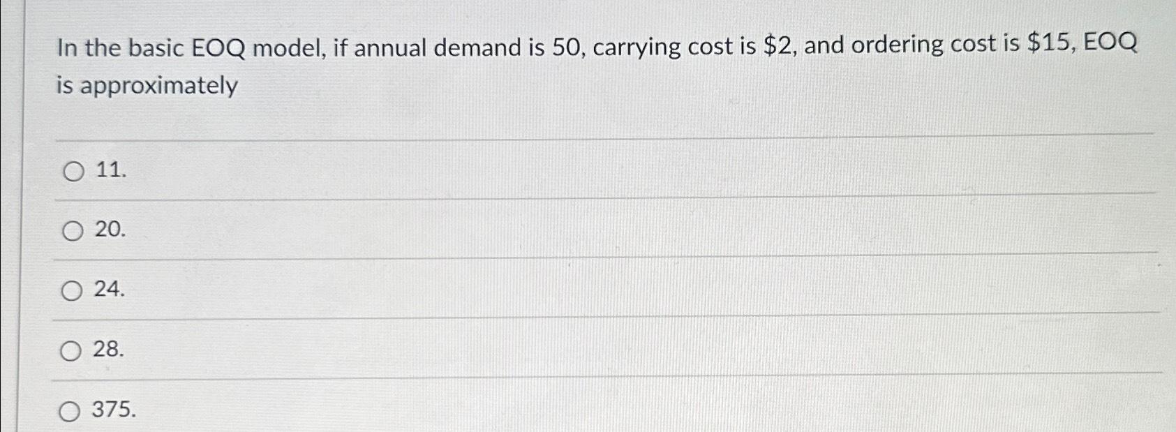  In the basic EOQ model, if annual demand is 50, carrying