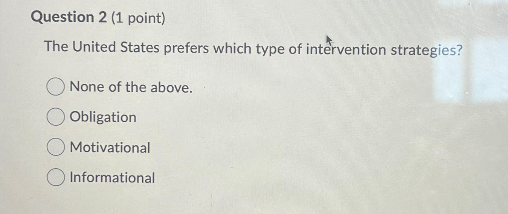  Question 2(1 point) The United States prefers which type of intervention