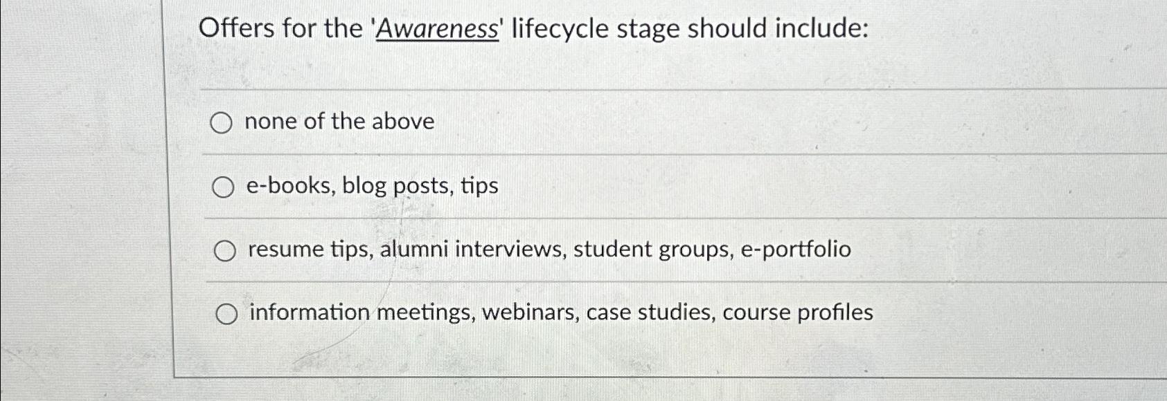  Offers for the 'Awareness' lifecycle stage should include: none of the
