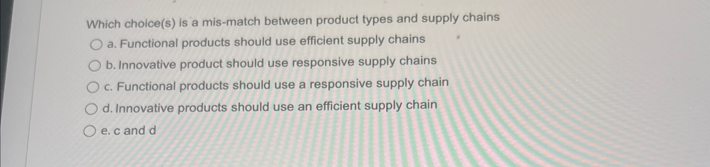  Which choice(s) is a mis-match between product types and supply chains