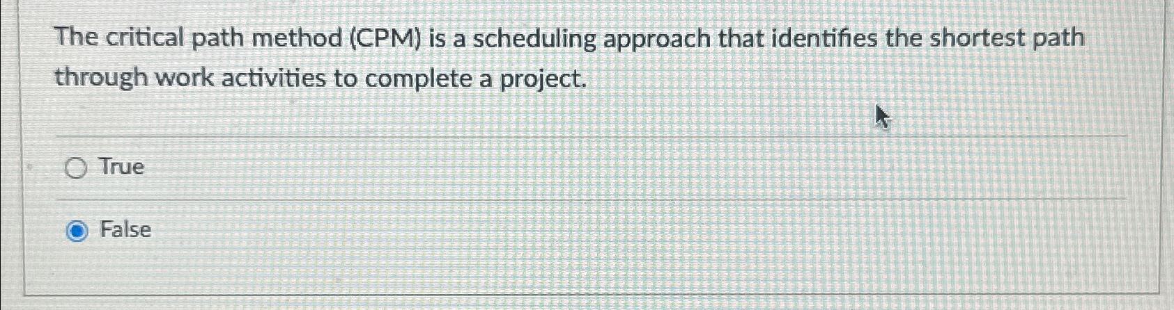  The critical path method (CPM) is a scheduling approach that identifies