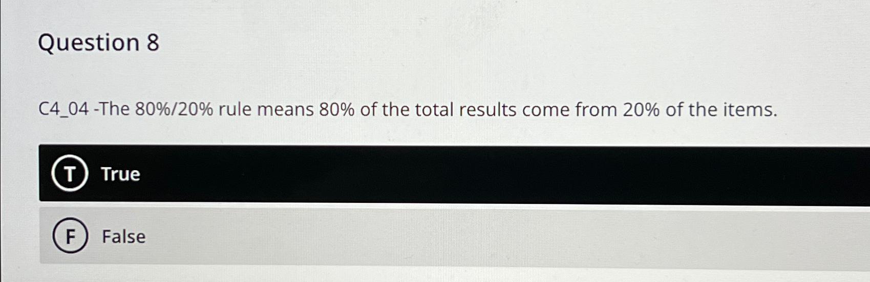  Question 8 C4_04- The 80%20% rule means 80% of the total