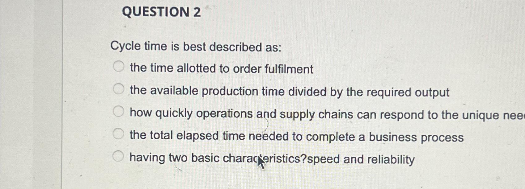  QUESTION 2 Cycle time is best described as: the time allotted