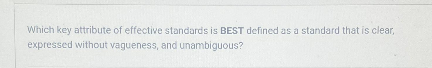  Which key attribute of effective standards is BEST defined as a